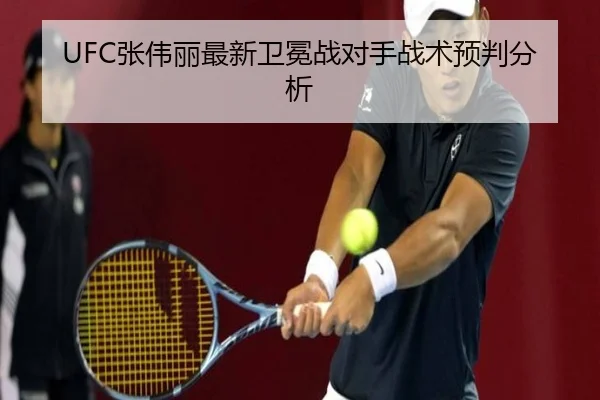 UFC张伟丽最新卫冕战对手战术预判分析