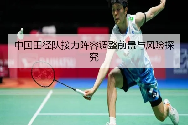 中国田径队接力阵容调整前景与风险探究